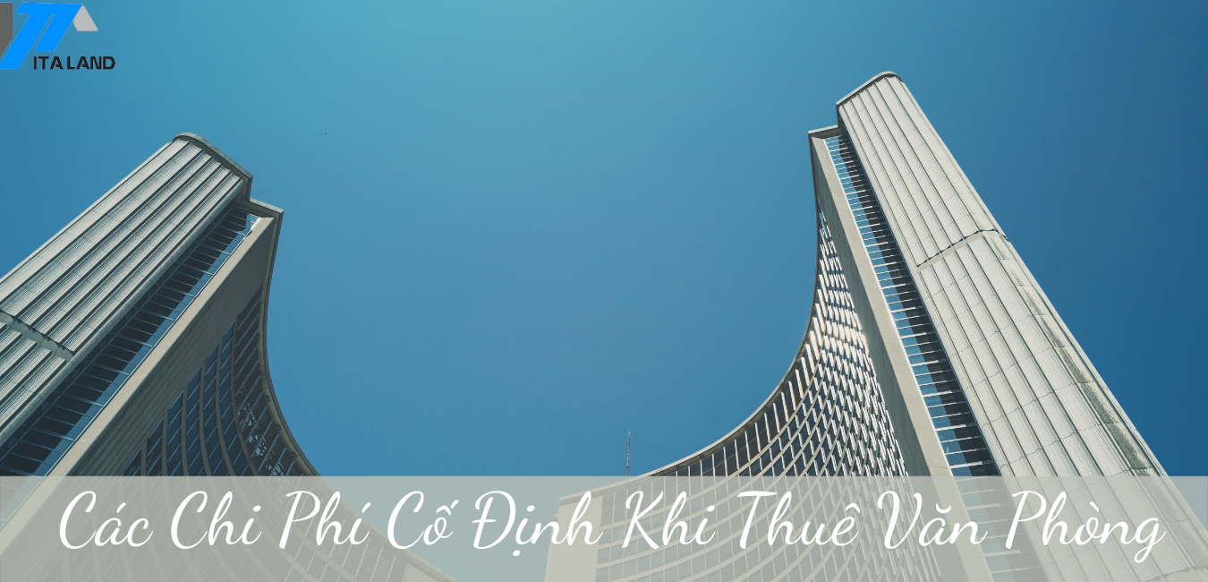 CÁC CHI PHÍ CỐ ĐỊNH KHI THUÊ VĂN PHÒNG DOANH NGHIỆP CẦN BIẾT