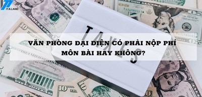 VĂN PHÒNG ĐẠI DIỆN CÓ PHẢI NỘP LỆ PHÍ MÔN BÀI HAY KHÔNG?