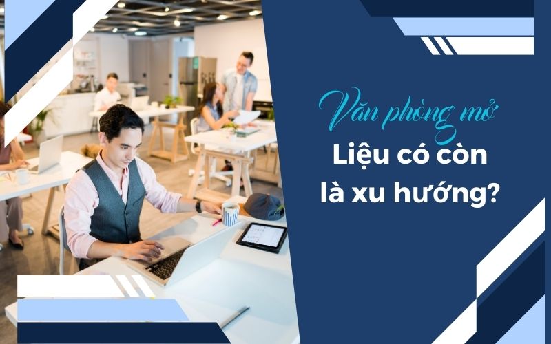 Mô hình văn phòng mở liệu có còn là xu hướng trong năm 2025?
