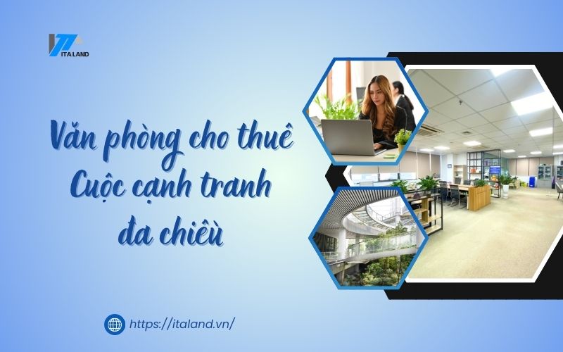 Thị trường văn phòng cho thuê - Cạnh tranh đa chiều, từ giá đến chất lượng