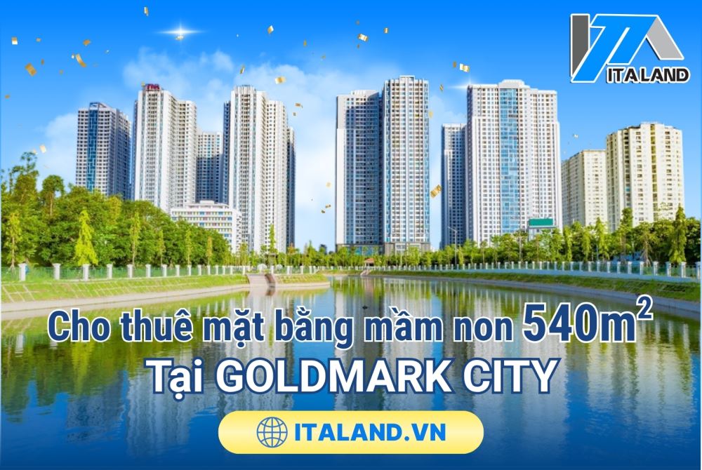 Cho thuê mặt bằng mầm non 540m2 tại Goldmark City